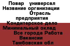 Повар - универсал › Название организации ­ Lusia › Отрасль предприятия ­ Кондитерское дело › Минимальный оклад ­ 15 000 - Все города Работа » Вакансии   . Тамбовская обл.,Моршанск г.